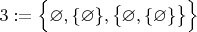 $3:=\Big \{\varnothing, \{\varnothing\}, \big \{\varnothing, \{\varnothing\} \big \} \Big \}$