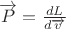 $\overrightarrow{P}=\frac{d L}{d \overrightarrow{v}}$ $\overrightarrow{P}=\frac{d L}{d \overrightarrow{v}}$
