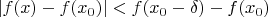 $|f(x) - f(x_0)| < f(x_0 - \delta) - f(x_0)$