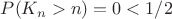 $P(K_n>n)=0<1/2$