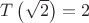 $\[T\left( {\sqrt 2 } \right) = 2\]$