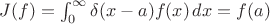 $J(f)=\int_{0}^{\infty} \delta(x-a) f(x) \,dx = f(a)$