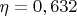 $\eta = 0,632$