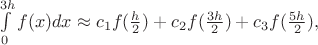 $\int\limits_{0}^{3h}f(x)dx \approx   c_1f(\frac{h}2)+c_2f(\frac{3h}2)+c_3f(\frac{5h}2),$