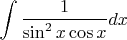 $$\int \frac {1}{\sin^2x \cos x} dx$$