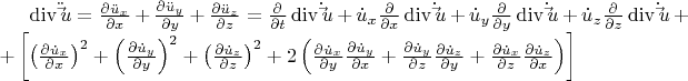 $\operatorname{div} \ddot \vec u = \frac{{\partial \ddot u_x }}
{{\partial x}} + \frac{{\partial \ddot u_y }}
{{\partial y}} + \frac{{\partial \ddot u_z }}
{{\partial z}} = \frac{\partial }
{{\partial t}}\operatorname{div} \dot \vec u + \dot u_x \frac{\partial }
{{\partial x}}\operatorname{div} \dot \vec u + \dot u_y \frac{\partial }
{{\partial y}}\operatorname{div} \dot \vec u + \dot u_z \frac{\partial }
{{\partial z}}\operatorname{div} \dot \vec u + 
+\left[ {\left( {\frac{{\partial \dot u_x }}
{{\partial x}}} \right)^2  + \left( {\frac{{\partial \dot u_y }}
{{\partial y}}} \right)^2  + \left( {\frac{{\partial \dot u_z }}
{{\partial z}}} \right)^2  + 2\left( {\frac{{\partial \dot u_x }}
{{\partial y}}\frac{{\partial \dot u_y }}
{{\partial x}} + \frac{{\partial \dot u_y }}
{{\partial z}}\frac{{\partial \dot u_z }}
{{\partial y}} + \frac{{\partial \dot u_x }}
{{\partial z}}\frac{{\partial \dot u_z }}
{{\partial x}}} \right)} \right]$