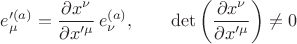 $$e'^{(a)}_{\mu} = \frac{\partial x^{\nu}}{\partial x'^{\mu}} \, e^{(a)}_{\nu}, \qquad \det\left( \frac{\partial x^{\nu}}{\partial x'^{\mu}} \right) \ne 0 $$