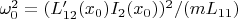 $\omega_0^2=(L_{12}'(x_0)I_2(x_0))^2/(m L_{11})$