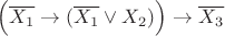 $\Big(\overline{ {X_{1} }}\to(\overline{X_{1}} \vee X_{2})\Big)\to \overline{X_{3}} $