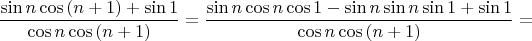 $$\frac {\sin n\cos{(n+1)}+\sin 1}{\cos n\cos{(n+1)}} = \frac {\sin n\cos n \cos 1 - \sin n \sin n \sin 1+\sin 1}{\cos n\cos{(n+1)}} = $$