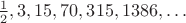 $\frac{1}{2}, 3, 15, 70, 315, 1386, \dots$