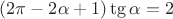 $(2\pi - 2\alpha +1)\tg\alpha = 2$