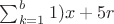 $\sum_{k=1}^{b}1)x + 5r$