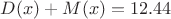 $D(x)+M(x)=12.44$