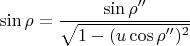 $$\sin\rho=\frac{\sin\rho''}{\sqrt{1-(u\cos\rho'')^2}}$$
