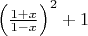 $\Bigl(\tfrac{1+x}{1-x}\Bigr)^2+1$