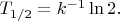 $T_{1/2}=k^{-1}\ln 2.$