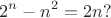$$2^{n}-n^{2}=2n?$$