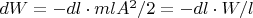 $dW = -dl \cdot mlA^2/2 = -dl \cdot W/l$