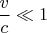 $\dfrac{v}{c}\ll 1$
