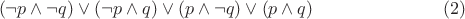 $$(\neg p\wedge \neg q)\vee (\neg p\wedge q)\vee (p\wedge \neg q)\vee (p\wedge q) \eqno (2)$$
