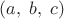 $(a,\;b,\;c)$