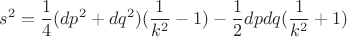 $$s^2=\frac{1}{4}(dp^2+dq^2)(\frac{1}{k^2}-1)-\frac{1}{2}dpdq(\frac{1}{k^2}+1)$$