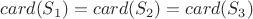 $card(S_1) = card(S_2) = card(S_3)$