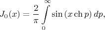 $$J_0(x)=\frac{2}{\pi}\int\limits_{0}^{\infty}\sin\left(x \ch p\right)dp,$$