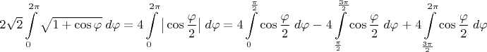 $$2\sqrt 2\displaystyle\int\limits_0^{2\pi}\sqrt{1+\cos\varphi}\;d\varphi=
4\displaystyle\int\limits_0^{2\pi}\big|\cos\frac{\varphi}{2}\big|\;d\varphi= 4\displaystyle\int\limits_0^{\frac{\pi}{2}}\cos\frac{\varphi}{2}\;d\varphi\;-\;4\displaystyle\int\limits^{\frac{3\pi}{2}}_{\frac{\pi}{2}}\cos\frac{\varphi}{2}\;d\varphi\;+\;4\displaystyle\int\limits_{\frac{3\pi}{2}}^{2\pi}\cos\frac{\varphi}{2}\;d\varphi$$