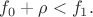 $f_0+\rho<f_1.$