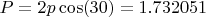 $P = 2 p\cos(30) = 1.732051$