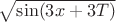 $\sqrt {\sin(3 x+3T)}$ $\sqrt {\sin(3 x+3T)}$