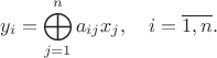$$
y_{i}=\bigoplus_{j=1}^{n}a_{ij}x_{j}, \quad i=\overline{1,n}.
$$
