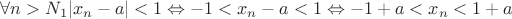 $\forall n > N_1 |x_n-a| < 1 \Leftrightarrow -1 < x_n-a <1 \Leftrightarrow -1+a < x_n <1+a$