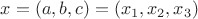 $x = (a,b,c) = (x_1,x_2,x_3)$