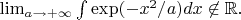 $\lim_{a\to+\infty}\int\exp(-x^2/a)dx\not\in\mathbb{R}.$