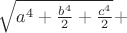 $\sqrt{a^4+\frac{b^4}{2}+\frac{c^4}{2}} + $