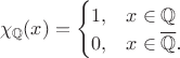 $$$
\chi _{\mathbb Q}(x)=\begin{cases}
 1,&x\in \mathbb Q\\
 0,&x\in\overline{\mathbb Q}$.}
\end{cases}
$$$