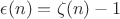 $\epsilon(n)=\zeta(n)-1$