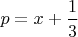 $p=x+\dfrac{1}{3}$