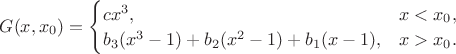 $G(x,x_0)=\begin{cases}
cx^3,& x<x_0,\\
b_3 (x^3-1)+b_2(x^2-1)+b_1(x-1), & x>x_0.
\end{cases}$