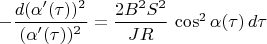 $-\dfrac{d(\alpha'(\tau))^2}{(\alpha'(\tau))^2}=\dfrac{2B^2S^2}{JR}\,\cos^2\alpha(\tau)\,d\tau$