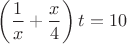 $\left(\dfrac1x+\dfrac x4\right)t=10$