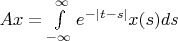 $Ax=\int\limits_{-\infty}^{\infty}e^{-|t-s|}x(s)ds$