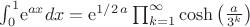 $\int _{0}^{1}\!{{\rm e}^{ax}}{dx}={{\rm e}^{1/2\,a}}\prod _{k=1}^{\infty }\cosh \left( {\frac {a}{{3}^{k}}} \right)$ $\int _{0}^{1}\!{{\rm e}^{ax}}{dx}={{\rm e}^{1/2\,a}}\prod _{k=1}^{\infty }\cosh \left( {\frac {a}{{3}^{k}}} \right)$