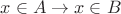 $x \in A \rightarrow x \in B$