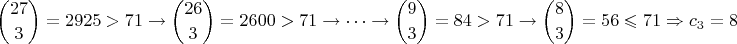 $${27 \choose 3}=2925>71 \rightarrow {26 \choose 3}=2600>71 \rightarrow \cdots \rightarrow {9 \choose 3}=84>71 \rightarrow {8 \choose 3}=56 \leqslant 71 \Rightarrow c_3=8$$