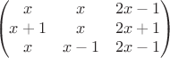 $$
\left(\begin{matrix}x&x&2x-1\\x+1&x&2x+1\\x&x-1&2x-1\end{matrix}\right)
$$