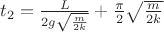 $t_2=\frac{L}{2g\sqrt{\frac{m}{2k}}}+\frac{\pi}{2}\sqrt{\frac{m}{2k}}$